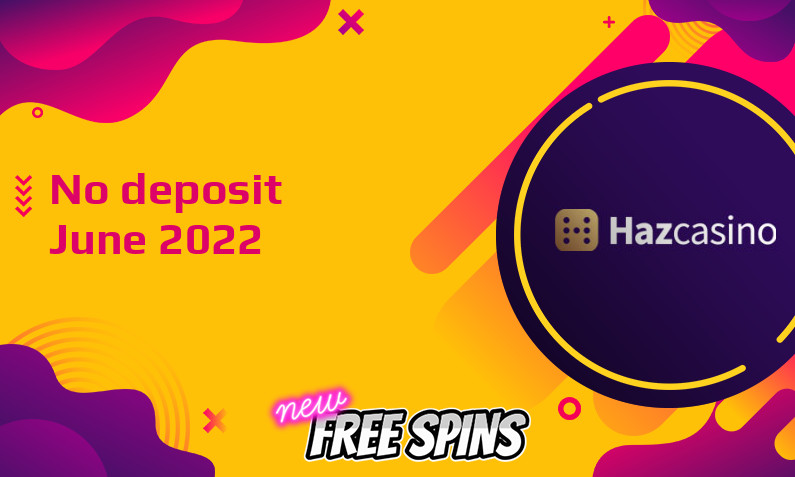 Latest Haz Casino no deposit bonus June 2022