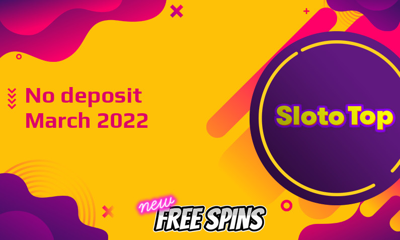Latest no deposit bonus from SlotoTop, today 7th of March 2022